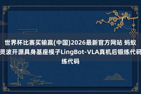 世界杯比赛买输赢(中国)2026最新官方网站 蚂蚁灵波开源具身基座模子LingBot-VLA真机后锻练代码