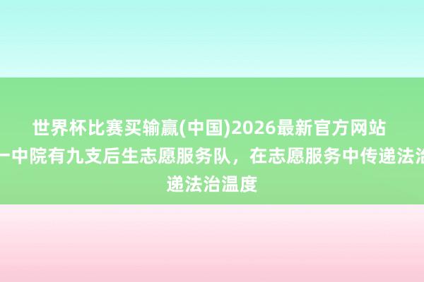 世界杯比赛买输赢(中国)2026最新官方网站 北京一中院有九支后生志愿服务队，在志愿服务中传递法治温度
