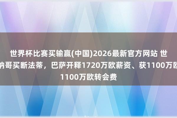 世界杯比赛买输赢(中国)2026最新官方网站 世体：摩纳哥买断法蒂，巴萨开释1720万欧薪资、获1100万欧转会费